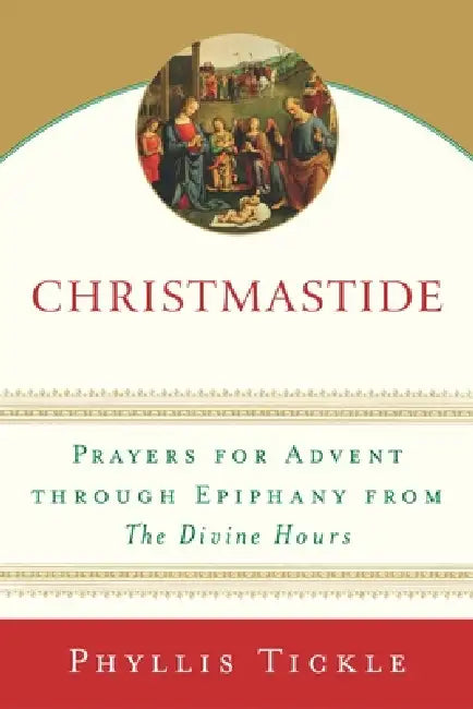 Christmastide: Prayers for Advent Through Epiphany from The Divine Hours by Phyllis Tickle