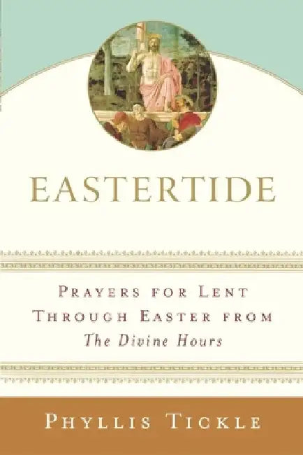 Eastertide: Prayers for Lent Through Easter from The Divine Hours by Phyllis Tickle