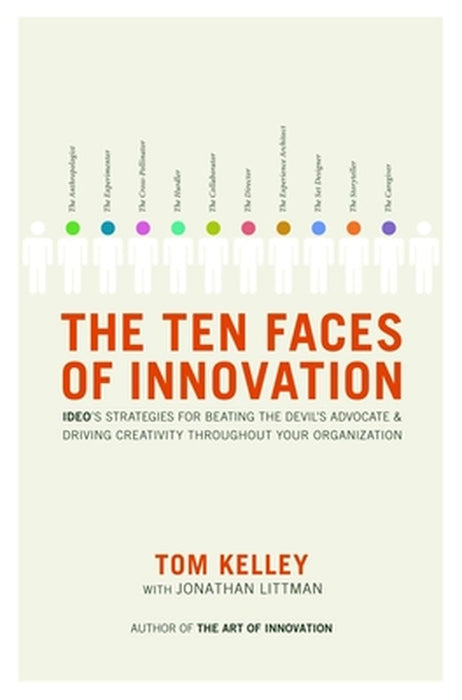 The Ten Faces of Innovation: Ideo's Strategies for Beating the Devil's Advocate & Driving Creativity Throughout Your Organization by Tom Kelley