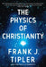 The Physics of Christianity by Frank J. Tipler