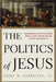The Politics of Jesus: Rediscovering the True Revolutionary Nature of the Teachings of Jesus and How They Have Been Corrupted by Obery M. Hendricks