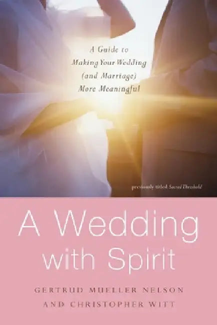 A Wedding with Spirit: A Guide to Making Your Wedding (and Marriage) More Meaningful by Gertrud Mueller Nelson