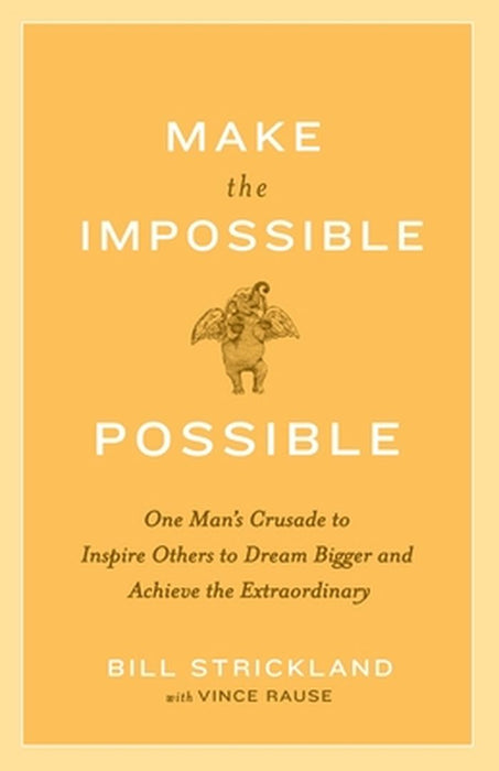 Make the Impossible Possible: One Man's Crusade to Inspire Others to Dream Bigger and Achieve the Extraordinary by Bill Strickland