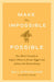 Make the Impossible Possible: One Man's Crusade to Inspire Others to Dream Bigger and Achieve the Extraordinary by Bill Strickland