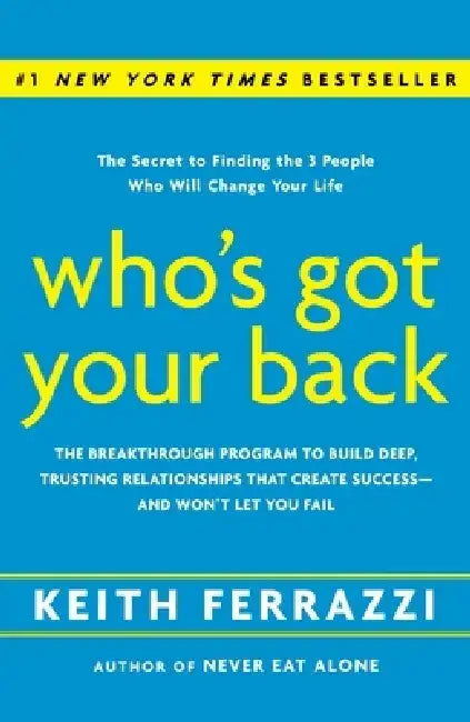 Who's Got Your Back: The Breakthrough Program to Build Deep, Trusting Relationships That Create Success -- And Won't Let You Fail by Keith Ferrazzi
