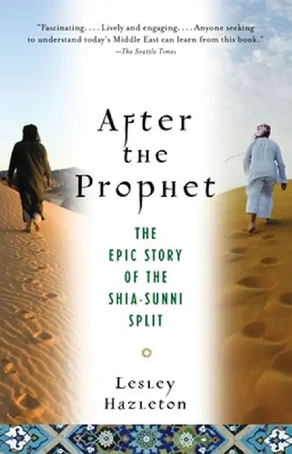 After the Prophet: The Epic Story of the Shia-Sunni Split in Islam by Lesley Hazleton