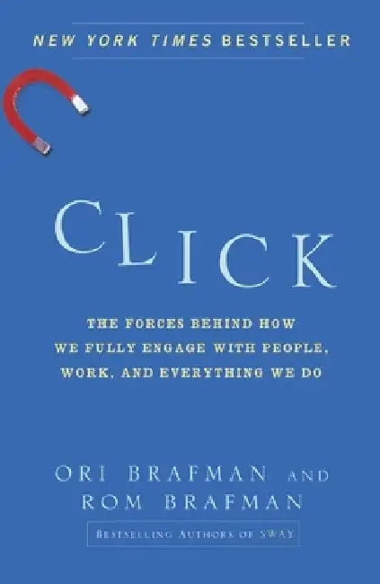 Click: The Forces Behind How We Fully Engage with People, Work, and Everything We Do by Ori Brafman