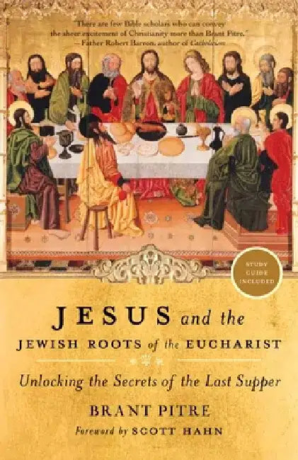 Jesus and the Jewish Roots of the Eucharist: Unlocking the Secrets of the Last Supper by Brant Pitre