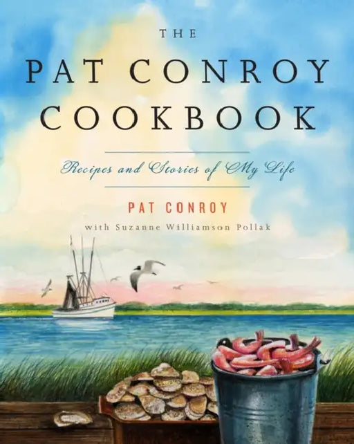 The Pat Conroy Cookbook: Recipes and Stories of My Life by Pat Conroy, Suzanne Williamson Pollak