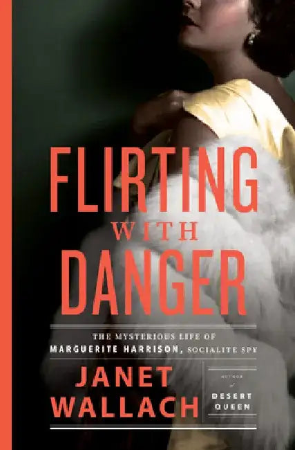 Flirting with Danger: The Mysterious Life of Marguerite Harrison, Socialite Spy by Janet Wallach