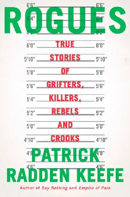 Rogues: True Stories of Grifters, Killers, Rebels and Crooks by Patrick Radden Keefe