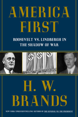 America First: Roosevelt, Lindbergh and America's Path to World War II by H. W. Brands