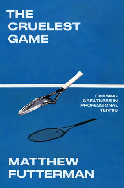 The Cruelest Game: Chasing Greatness in Professional Tennis by Matthew Futterman