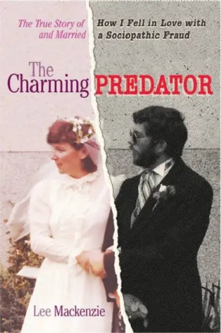 The Charming Predator: The True Story of How I Fell in Love with and Married a Sociopathic Fraud by Lee MacKenzie
