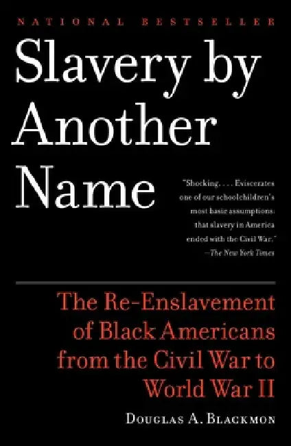 Slavery by Another Name: The Re-Enslavement of Black Americans from the Civil War to World War II by Douglas A. Blackmon