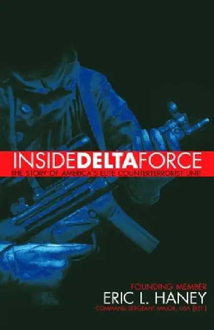 Inside Delta Force: The Story of America's Elite Counterterrorist Unit by Eric Haney