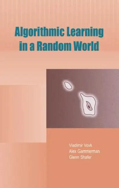 Algorithmic Learning in a Random World by Vladimir Vovk, Alex Gammerman, Glenn Shafer