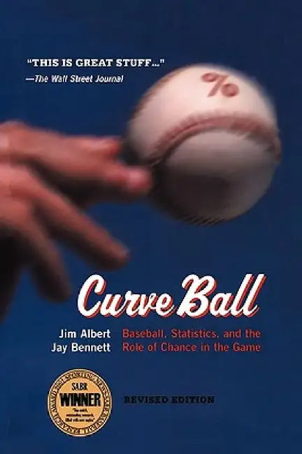 Curveball: Baseball, Statistics, and the Role of Chance in the Game by Jim Albert