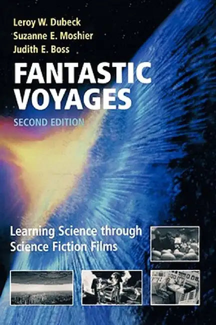 Fantastic Voyages: Learning Science Through Science Fiction Films by Leroy W. Dubeck