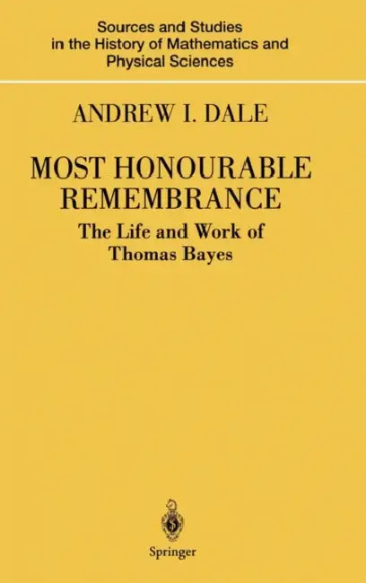 Most Honourable Remembrance: The Life and Work of Thomas Bayes by Andrew I. Dale