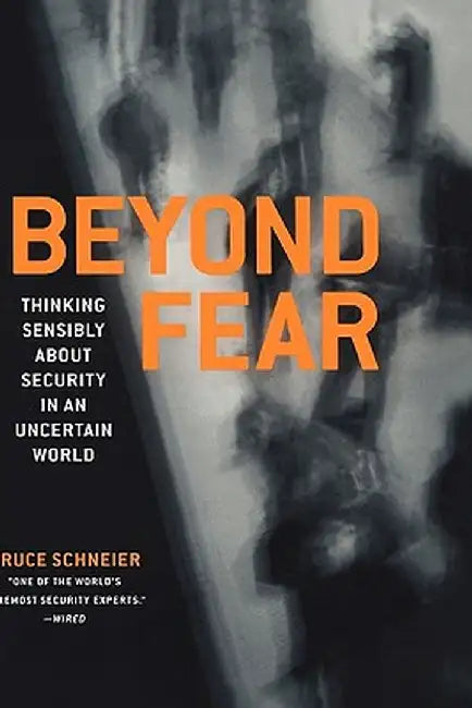 Beyond Fear: Thinking Sensibly about Security in an Uncertain World by Bruce Schneier