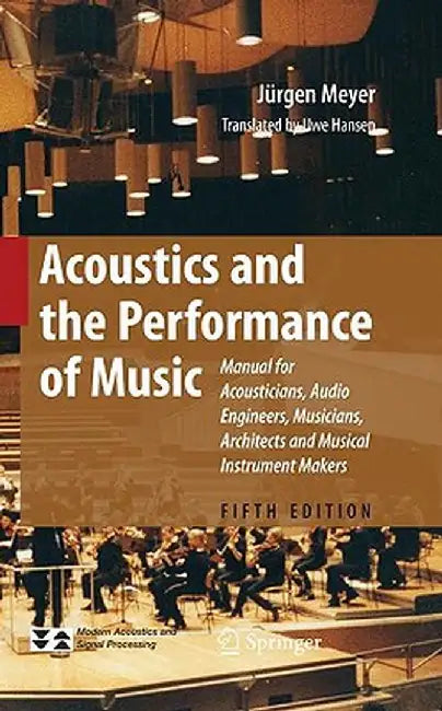 Acoustics and the Performance of Music: Manual for Acousticians, Audio Engineers, Musicians, Architects and Musical Instrument Makers by Jürgen Meyer