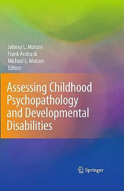 Assessing Childhood Psychopathology and Developmental Disabilities by Johnny L. Matson