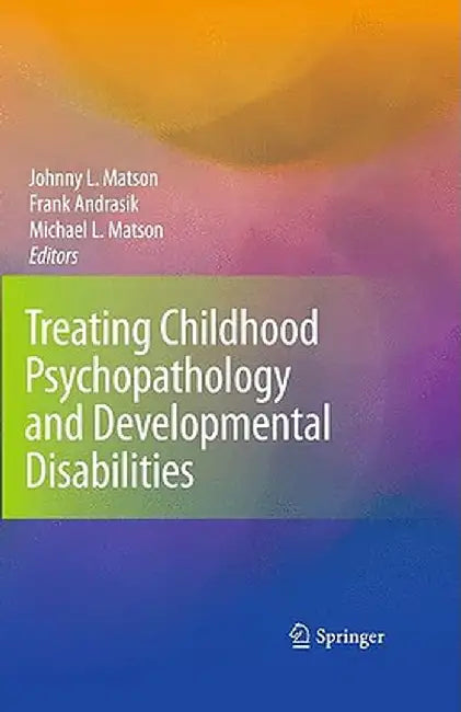 Treating Childhood Psychopathology and Developmental Disabilities by Johnny L. Matson