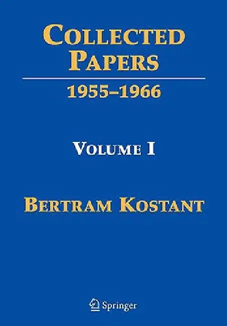 Collected Papers: Volume I 1955-1966 by Bertram Kostant, Anthony Joseph, Shrawan Kumar