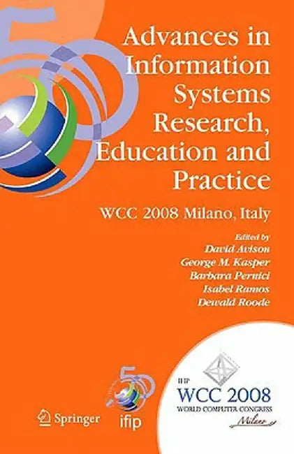 Advances in Information Systems Research, Education and Practice: Ifip 20th World Computer Congress, Tc 8, Information Systems, September 7-10, 2008, by David Avison