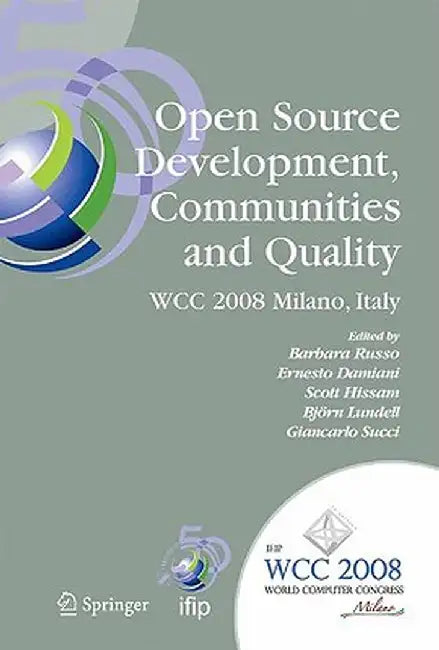 Open Source Development, Communities and Quality: Ifip 20th World Computer Congress, Working Group 2.3 on Open Source Software, September 7-10, 2008, by Barbara Russo