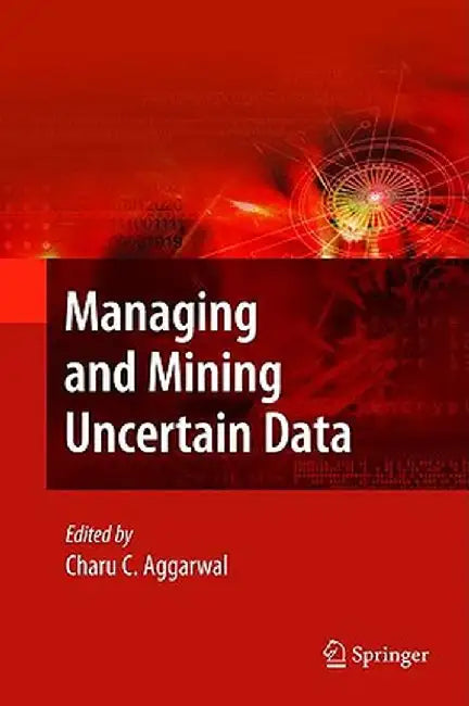 Managing and Mining Uncertain Data by Charu C. Aggarwal