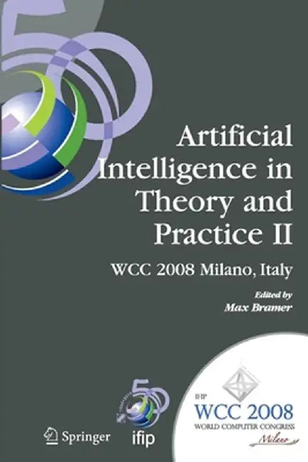 Artificial Intelligence in Theory and Practice II: Ifip 20th World Computer Congress, Tc 12: Ifip AI 2008 Stream, September 7-10, 2008, Milano, Italy by Max Bramer