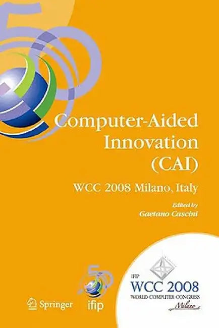 Computer-Aided Innovation (Cai): Ifip 20th World Computer Congress, Proceedings of the Second Topical Session on Computer-Aided Innovation, Wg 5.4/Tc by Gaetano Cascini
