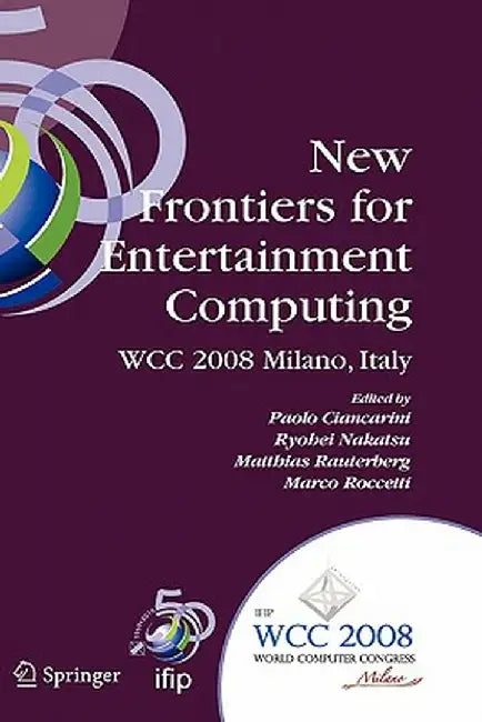 New Frontiers for Entertainment Computing: Ifip 20th World Computer Congress, First Ifip Entertainment Computing Symposium (Ecs 2008), September 7-10, by Paolo Ciancarini