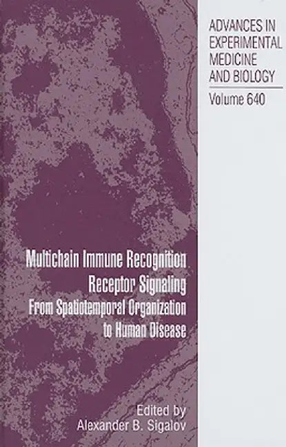 Multichain Immune Recognition Receptor Signaling: From Spatiotemporal Organization to Human Disease by Alexander Sigalov