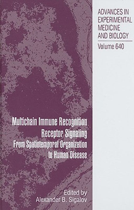 Multichain Immune Recognition Receptor Signaling: From Spatiotemporal Organization to Human Disease by Alexander Sigalov