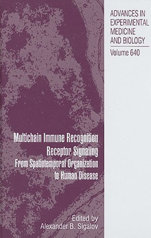 Multichain Immune Recognition Receptor Signaling: From Spatiotemporal Organization to Human Disease by Alexander Sigalov