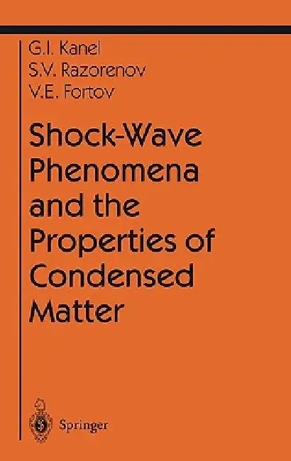 Shock-Wave Phenomena and the Properties of Condensed Matter by Gennady I. Kanel, Sergey V. Razorenov, Vladimir Fortov