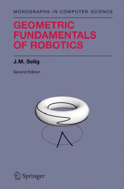 Geometric Fundamentals of Robotics by J. M. Selig
