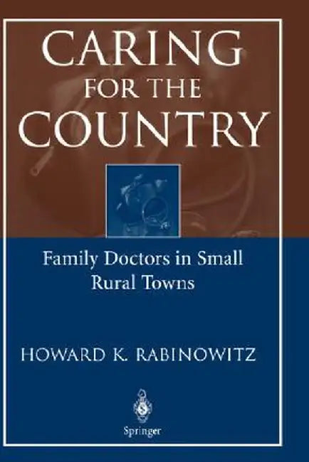 Caring for the Country: Family Doctors in Small Rural Towns by Howard K. Rabinowitz