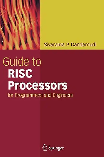 Guide to RISC Processors: For Programmers and Engineers by Sivarama P. Dandamudi