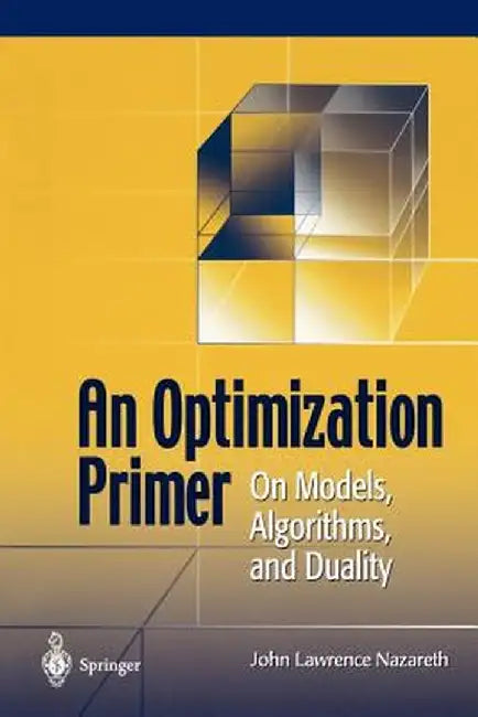 An Optimization Primer: On Models, Algorithms, and Duality by Lawrence Nazareth
