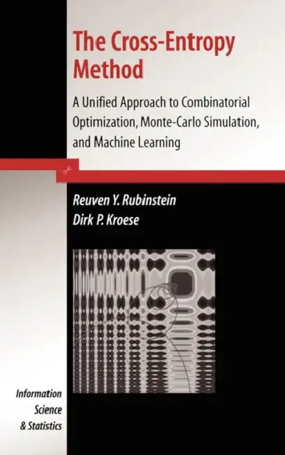 The Cross-Entropy Method: A Unified Approach to Combinatorial Optimization, Monte-Carlo Simulation and Machine Learning by Reuven Y. Rubinstein, Dirk P. Kroese