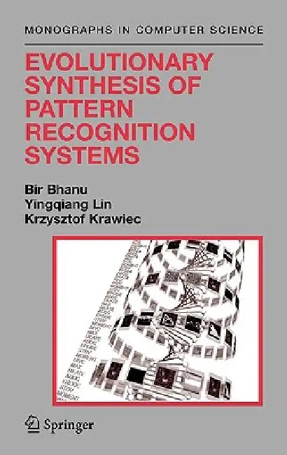 Evolutionary Synthesis of Pattern Recognition Systems by Bir Bhanu, Yingqiang Lin, Krzysztof Krawiec
