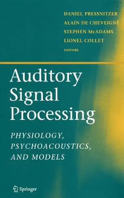 Auditory Signal Processing: Physiology, Psychoacoustics, and Models by Daniel Pressnitzer