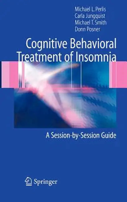 Cognitive Behavioral Treatment of Insomnia: A Session-By-Session Guide by Michael L. Perlis