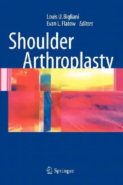 Shoulder Arthroplasty by Louis U. Bigliani, Evan L. Flatow