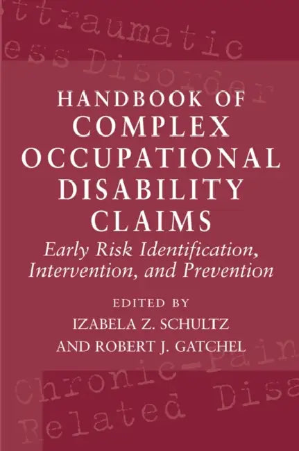 Handbook of Complex Occupational Disability Claims: Early Risk Identification, Intervention, and Prevention by Izabela Z. Schultz, Robert J. Gatchel