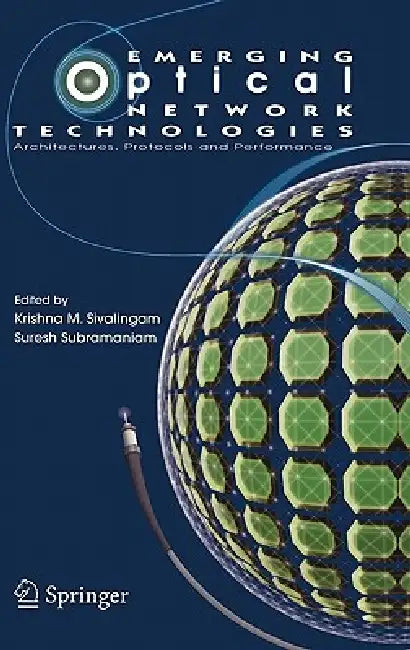 Emerging Optical Network Technologies: Architectures, Protocols and Performance by Krishna M. Sivalingam, Suresh Subramaniam